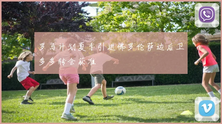 罗马计划夏季引进佛罗伦萨边后卫多多转会获准